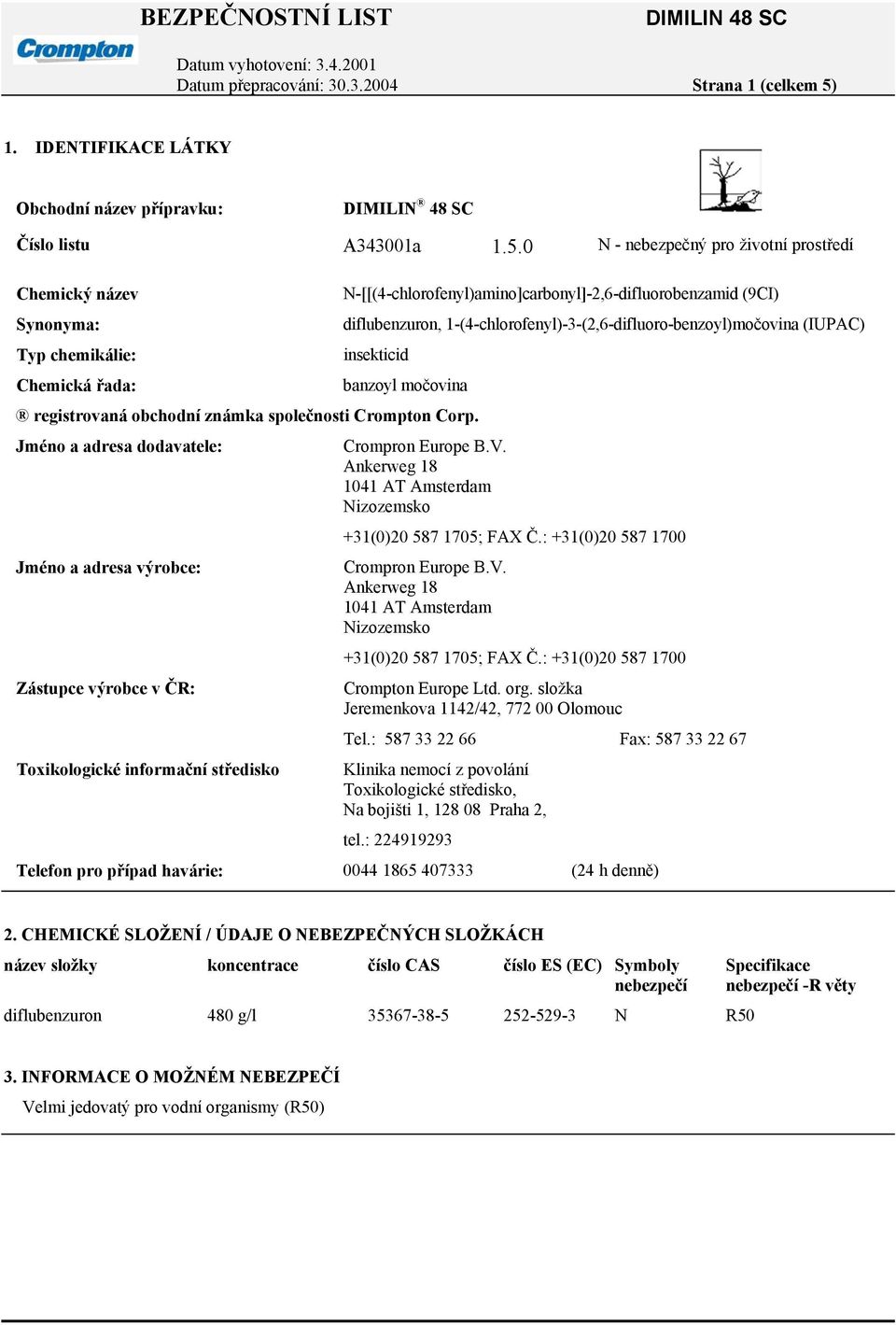 0 N - nebezpečný pro životní prostředí Chemický název Synonyma: Typ chemikálie: Chemická řada: N-[[(4-chlorofenyl)amino]carbonyl]-2,6-difluorobenzamid (9CI) diflubenzuron,