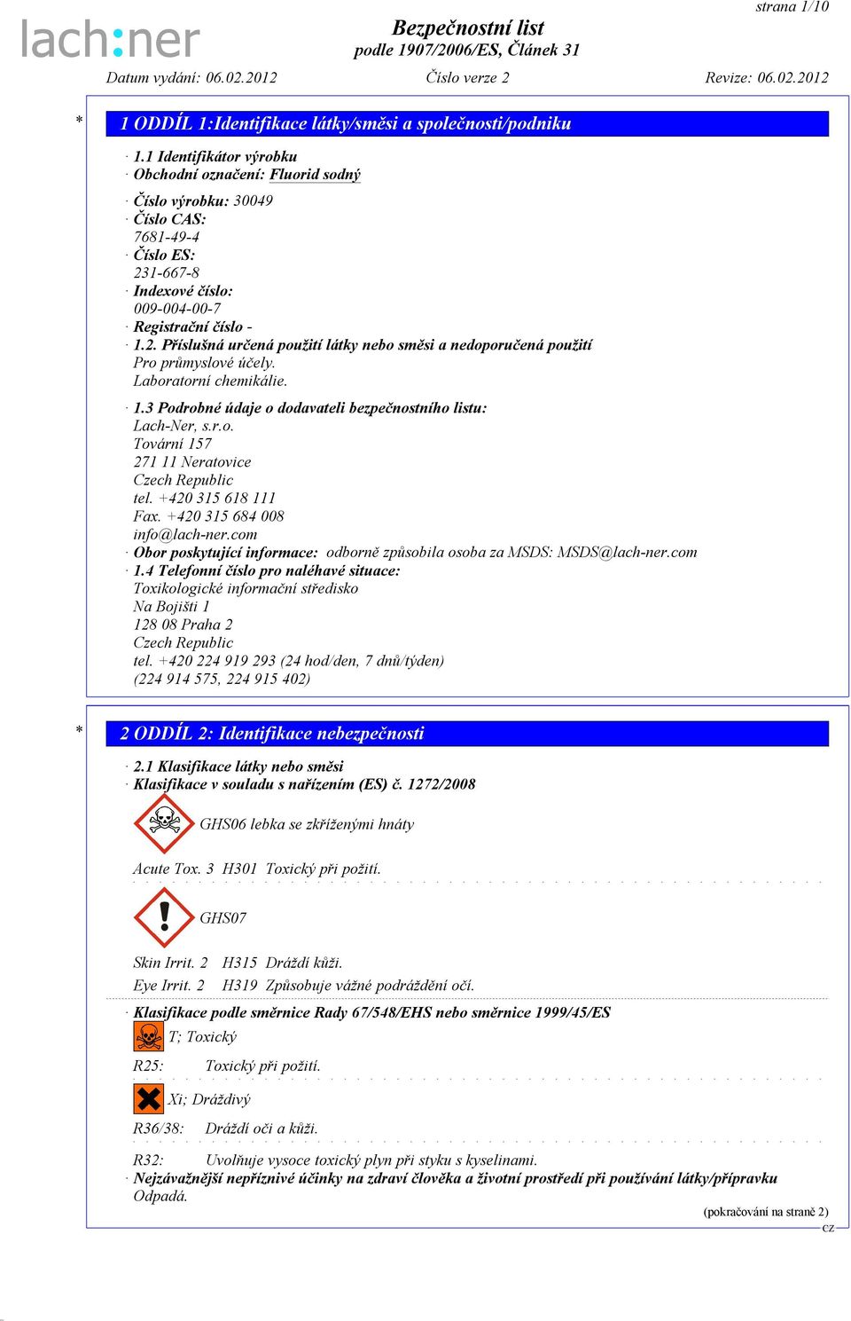 Laboratorní chemikálie. 1.3 Podrobné údaje o dodavateli bezpečnostního listu: Lach-Ner, s.r.o. Tovární 157 271 11 Neratovice Czech Republic tel. +420 315 618 111 Fax. +420 315 684 008 info@lach-ner.