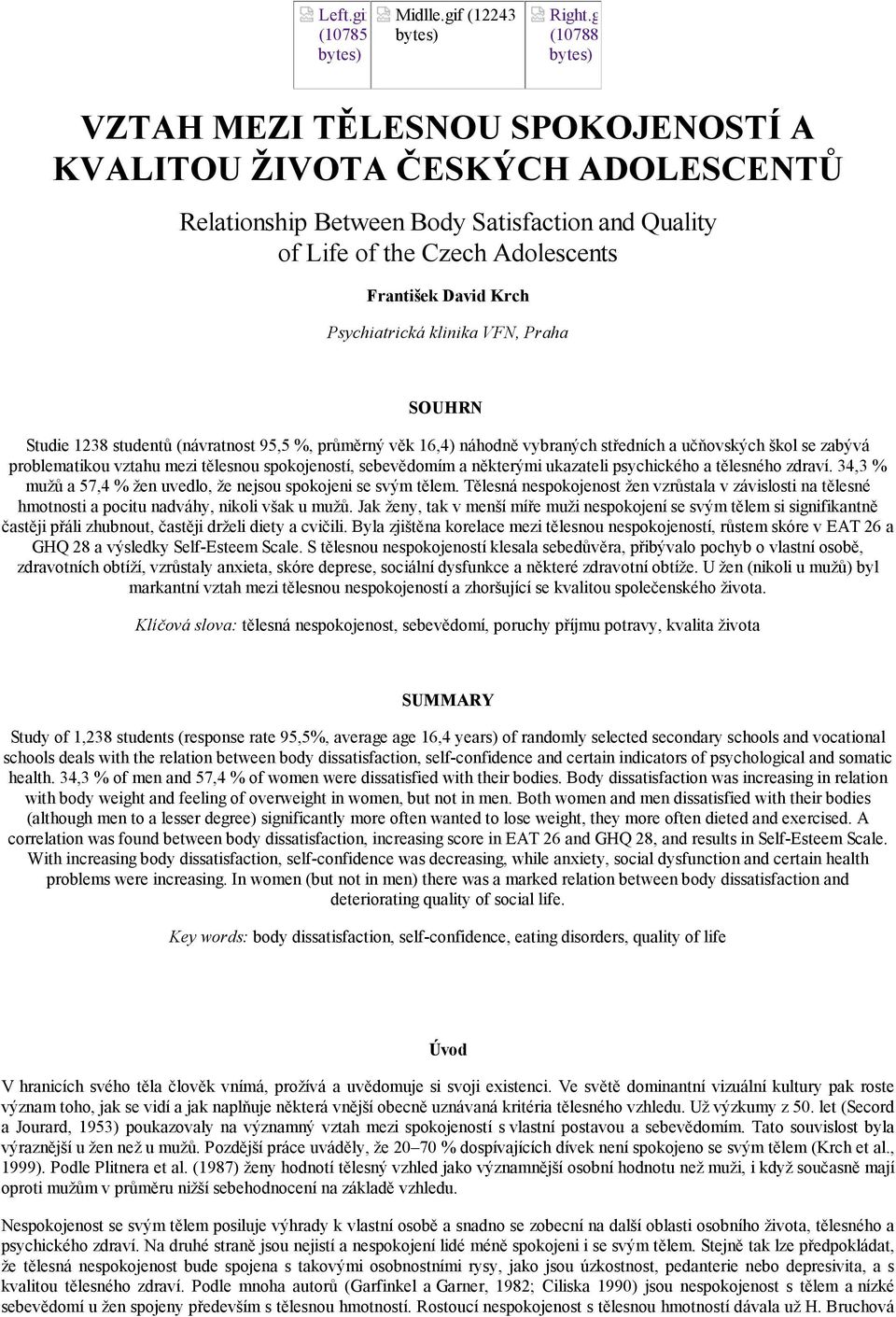 Psychiatrická klinika VFN, Praha SOUHRN Studie 1238 studentů (návratnost 95,5 %, průměrný věk 16,4) náhodně vybraných středních a učňovských škol se zabývá problematikou vztahu mezi tělesnou