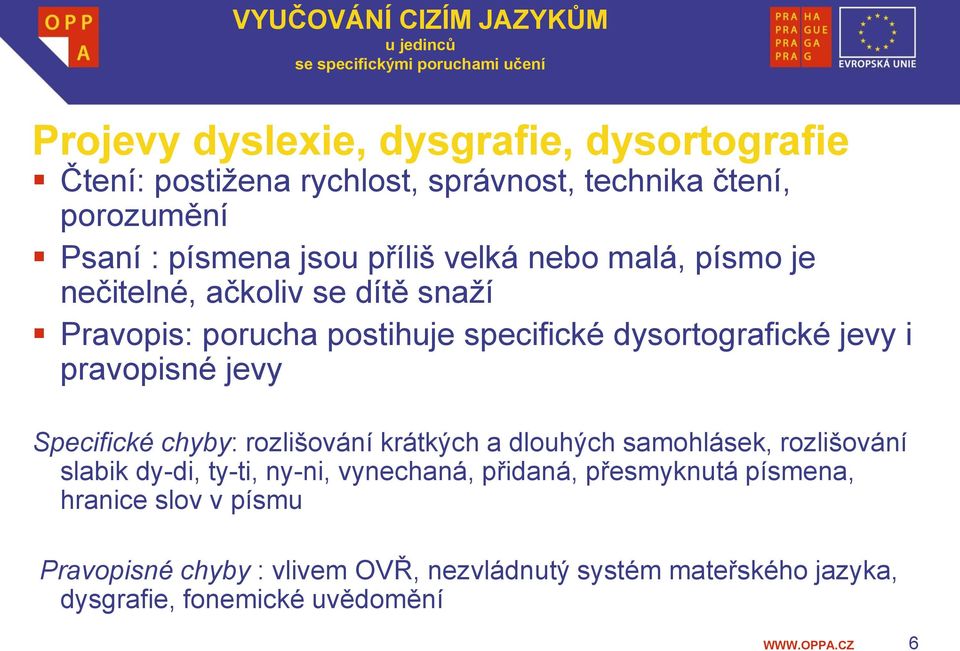 Specifické chyby: rozlišování krátkých a dlouhých samohlásek, rozlišování slabik dy-di, ty-ti, ny-ni, vynechaná, přidaná, přesmyknutá