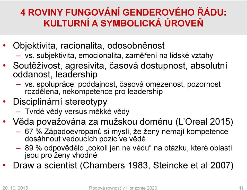 spolupráce, poddajnost, časová omezenost, pozornost rozdělena, nekompetence pro leadership Disciplinární stereotypy Tvrdé vědy versus měkké vědy Věda považována za mužskou