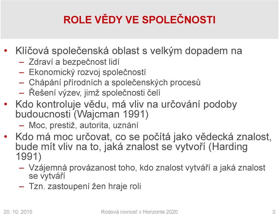 1991) Moc, prestiž, autorita, uznání Kdo má moc určovat, co se počítá jako vědecká znalost, bude mít vliv na to, jaká znalost se vytvoří