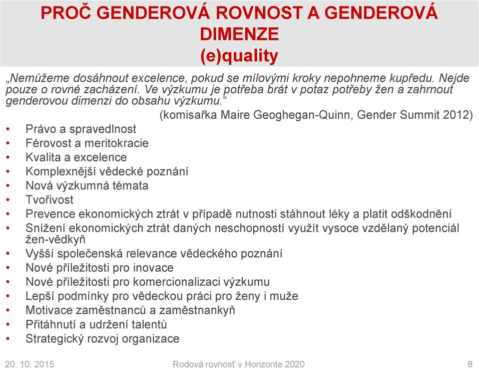 (komisařka Maire Geoghegan-Quinn, Gender Summit 2012) Právo a spravedlnost Férovost a meritokracie Kvalita a excelence Komplexnější vědecké poznání Nová výzkumná témata Tvořivost Prevence