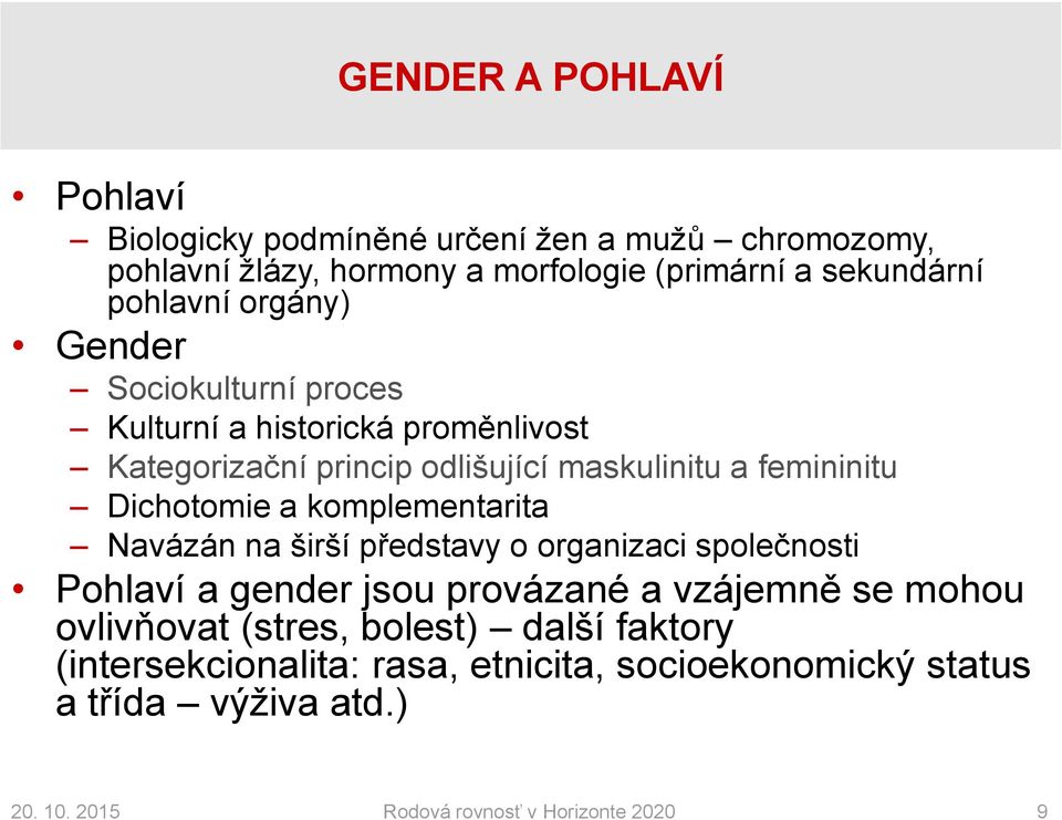 Dichotomie a komplementarita Navázán na širší představy o organizaci společnosti Pohlaví a gender jsou provázané a vzájemně se mohou ovlivňovat