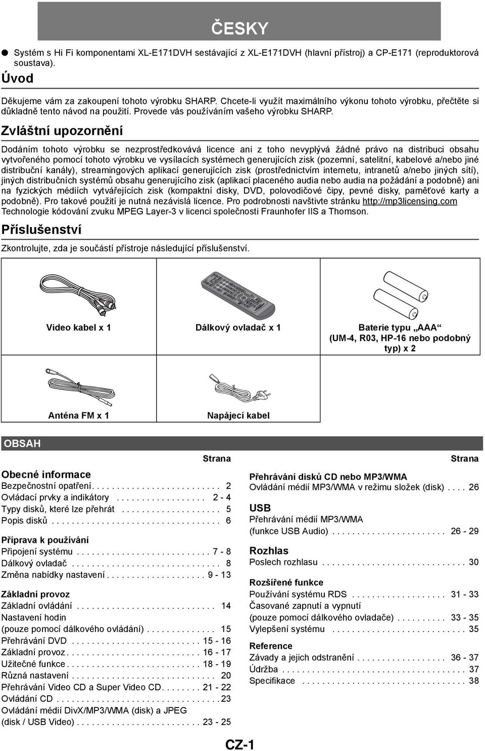 Zvláštní upozornění Dodáním tohoto výrobku se nezprostředkovává licence ani z toho nevyplývá žádné právo na distribuci obsahu vytvořeného pomocí tohoto výrobku ve vysílacích systémech generujících