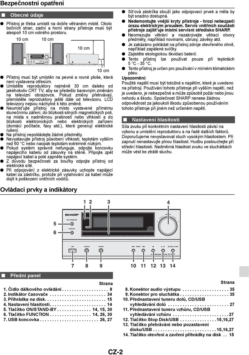 Umístěte reproduktory nejméně 30 cm daleko od jakéhokoliv CRT TV, aby se předešlo barevným změnám na televizní obrazovce. Pokud změny přetrvávají, přemístěte reproduktory ještě dále od televizoru.