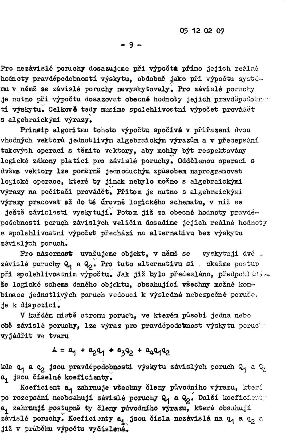 Celkově tedy musíme spol ehlivostni výpočet provádět s algebraickými výrazy, Prineip algoritmu tohoto výpočtu spočívá v přiřazení dvou vhodných vektoru jednotlivým algebraickým výrazům a v předepsaní