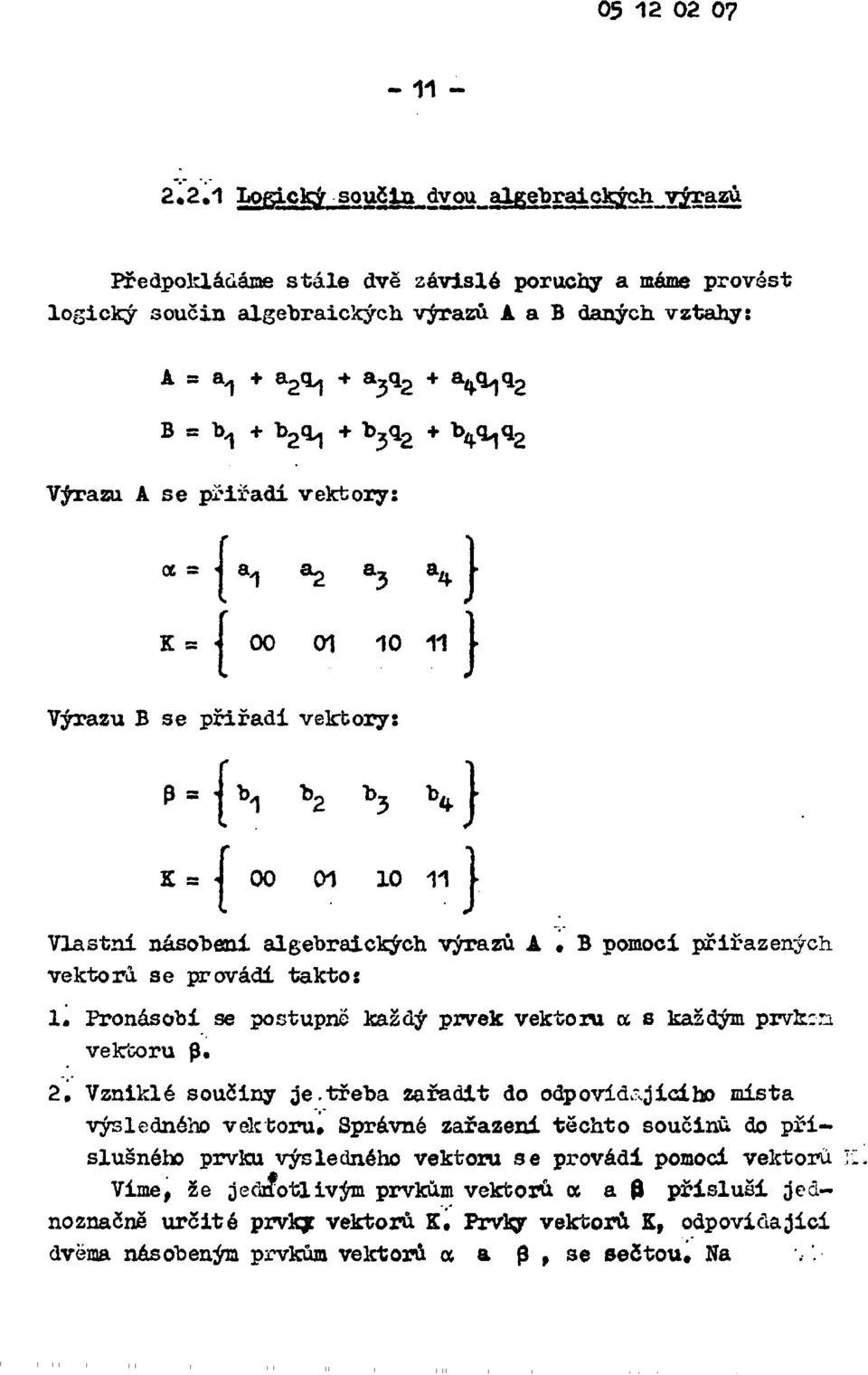 Výrazu A se přiřadí vektory: 06 = { a 1 *2 a 3 4 к = j 00 01 10 11 [ Výrazu В se přiřadí vektory: Р = { Ъ 1 Ъ 2 Ъ 3 Ч} = j 00 01 10 11 [ Vlastní násobení algebraických výrazů A В pomocí přiřazených,