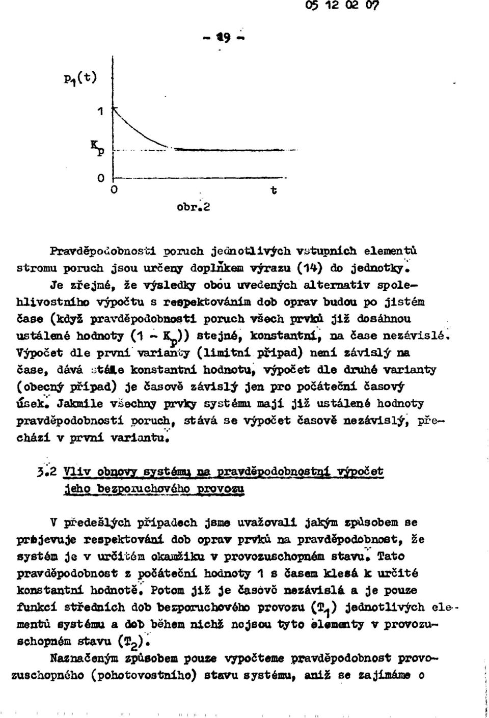 respektováním dob oprav budou po jistém čase (když pravděpodobnosti poruch všech prvků, již dosáhnou ustálené hodnoty (1 ~ K)) stejné, konstantní, na čase nezávislé.