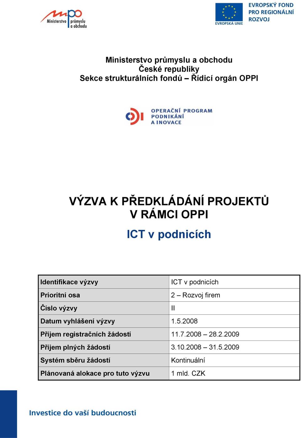 podnicích 2 Rozvoj firem II Datum vyhlášení výzvy 1.5.2008 Příjem registračních žádostí 11.7.2008 28.2.2009 Příjem plných žádostí 3.