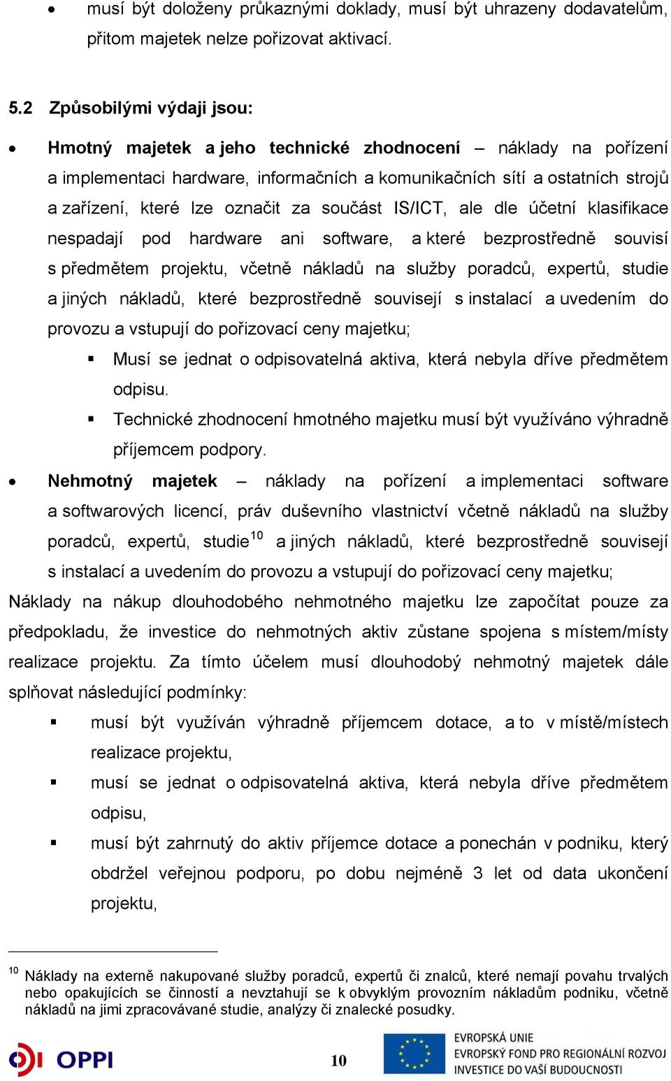 za součást IS/ICT, ale dle účetní klasifikace nespadají pod hardware ani software, a které bezprostředně souvisí s předmětem projektu, včetně nákladů na služby poradců, expertů, studie a jiných