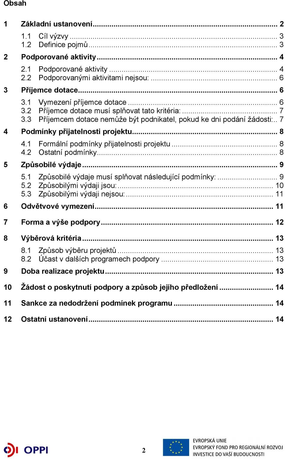 . 7 4 Podmínky přijatelnosti projektu... 8 4.1 Formální podmínky přijatelnosti projektu... 8 4.2 Ostatní podmínky... 8 5 Způsobilé výdaje... 9 5.1 Způsobilé výdaje musí splňovat následující podmínky:.