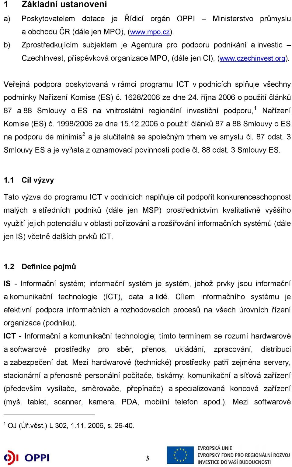 Veřejná podpora poskytovaná v rámci programu ICT v podnicích splňuje všechny podmínky Nařízení Komise (ES) č. 1628/2006 ze dne 24.