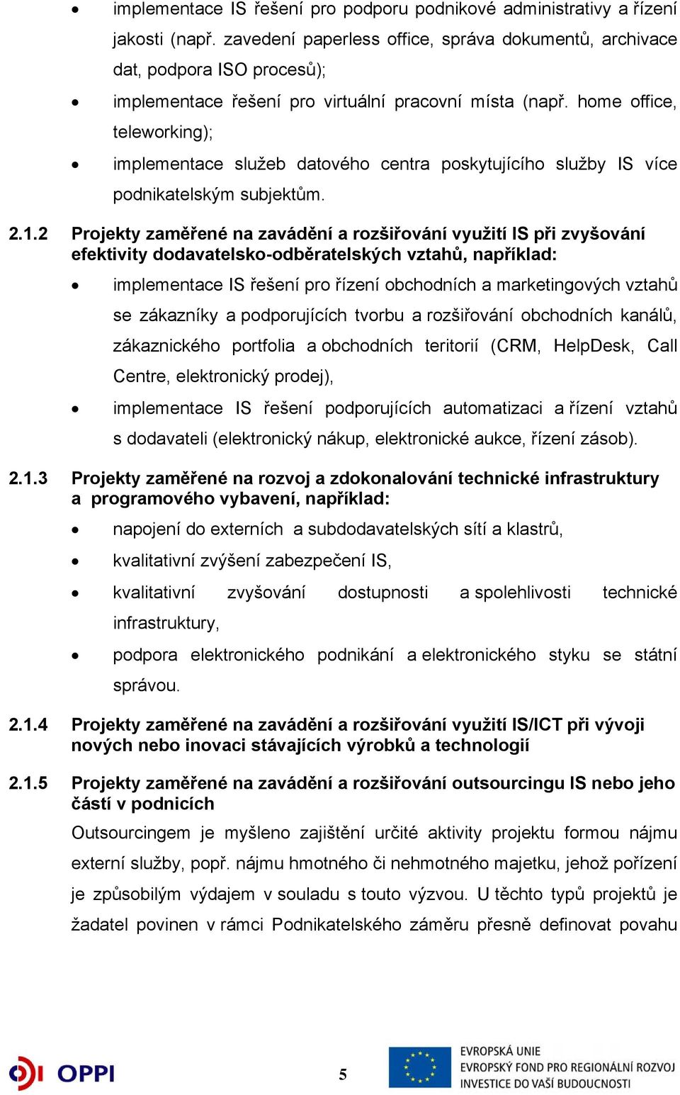 home office, teleworking); implementace služeb datového centra poskytujícího služby IS více podnikatelským subjektům. 2.1.