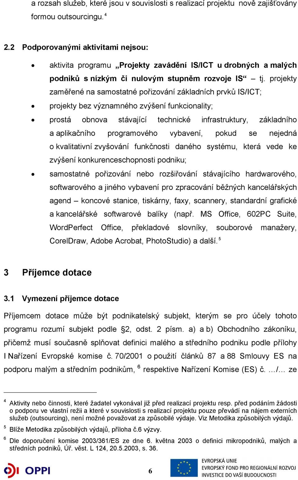 projekty zaměřené na samostatné pořizování základních prvků IS/ICT; projekty bez významného zvýšení funkcionality; prostá obnova stávající technické infrastruktury, základního a aplikačního