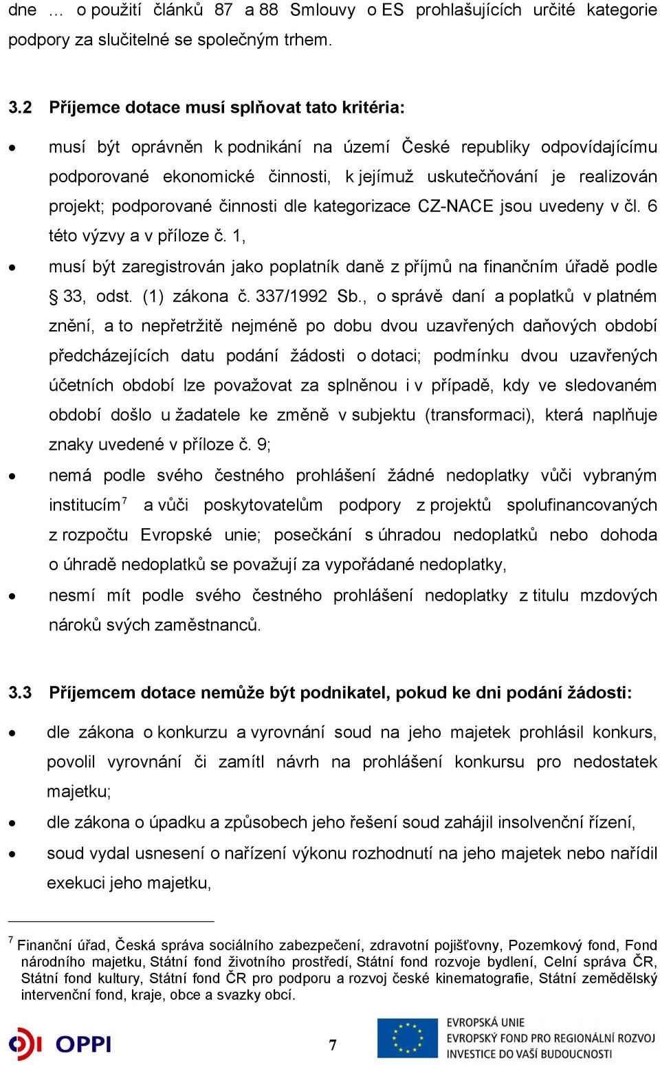 podporované činnosti dle kategorizace CZ-NACE jsou uvedeny v čl. 6 této výzvy a v příloze č. 1, musí být zaregistrován jako poplatník daně z příjmů na finančním úřadě podle 33, odst. (1) zákona č.