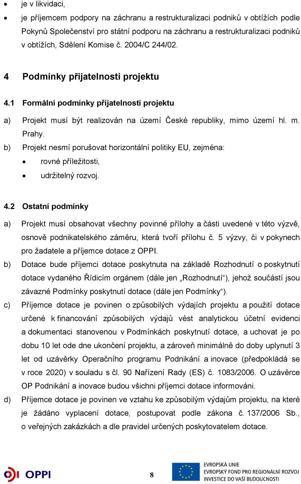 b) Projekt nesmí porušovat horizontální politiky EU, zejména: rovné příležitosti, udržitelný rozvoj. 4.