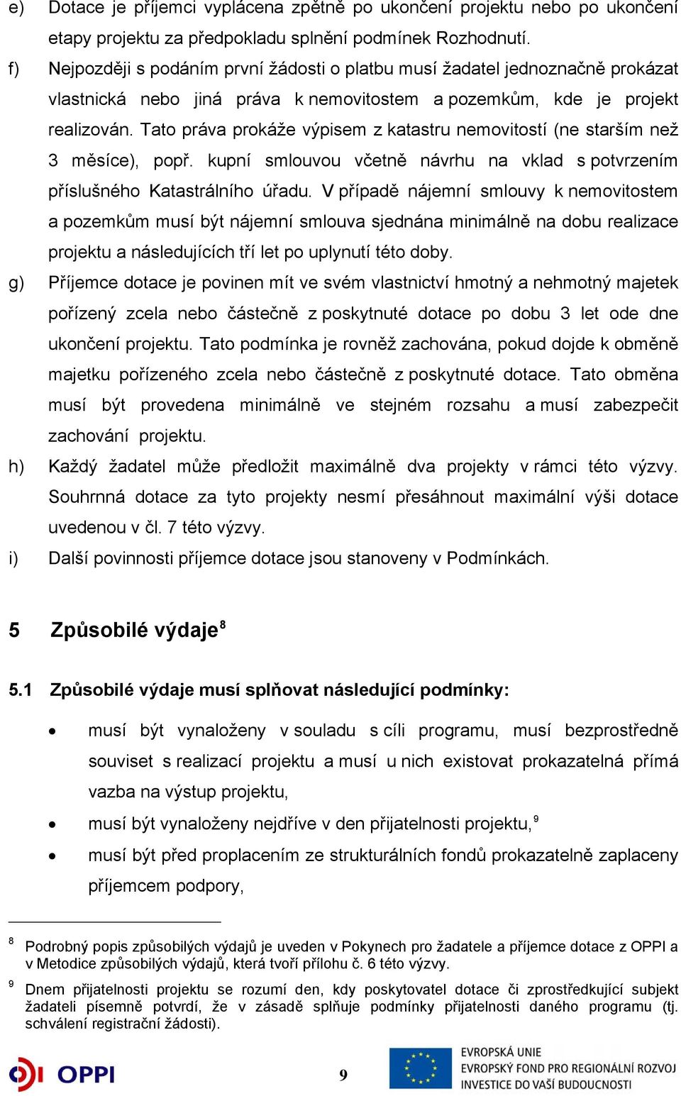 Tato práva prokáže výpisem z katastru nemovitostí (ne starším než 3 měsíce), popř. kupní smlouvou včetně návrhu na vklad s potvrzením příslušného Katastrálního úřadu.