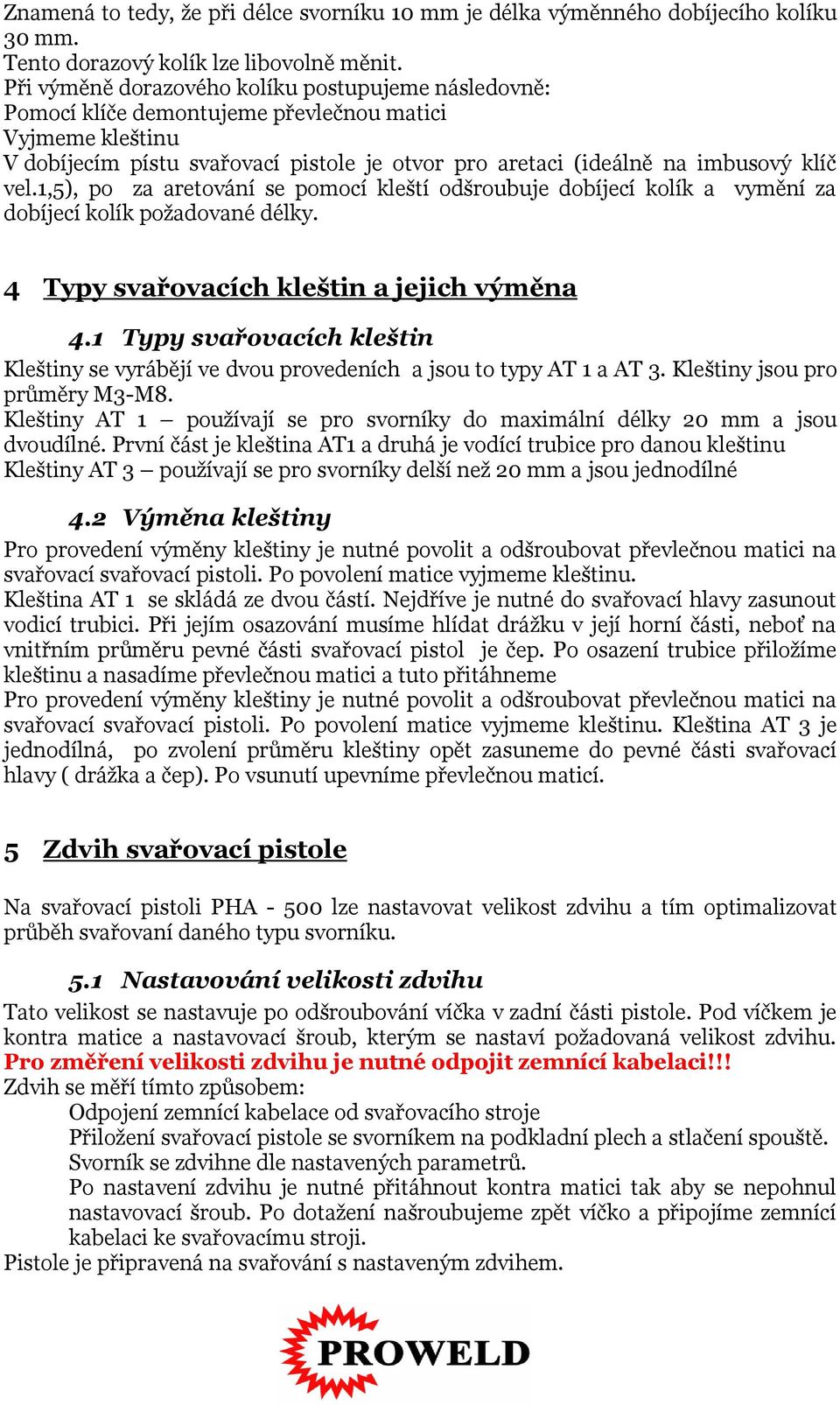 1,5), po za aretování se pomocí kleští odšroubuje dobíjecí kolík a vymění za dobíjecí kolík požadované délky. 4 Typy svařovacích kleštin a jejich výměna 4.