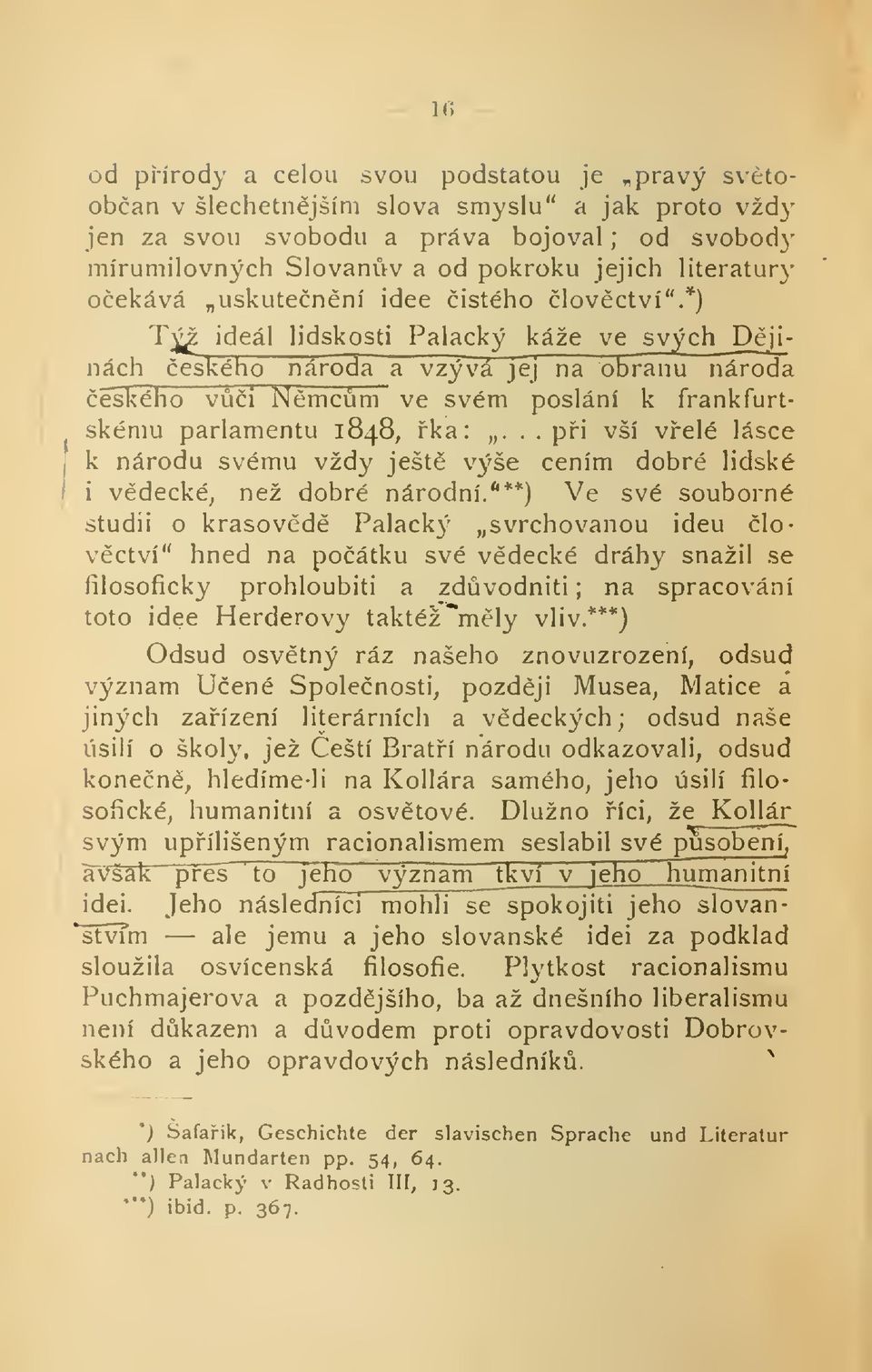 *) T^ ideál lidskosti Palacký káže ve svých Djinách eského národa a vzývá jej na obranu národa, eského vi Nmcm ve svém poslání k frankfurtskému parlamentu 1848, rka:. pi vší velé lásce.