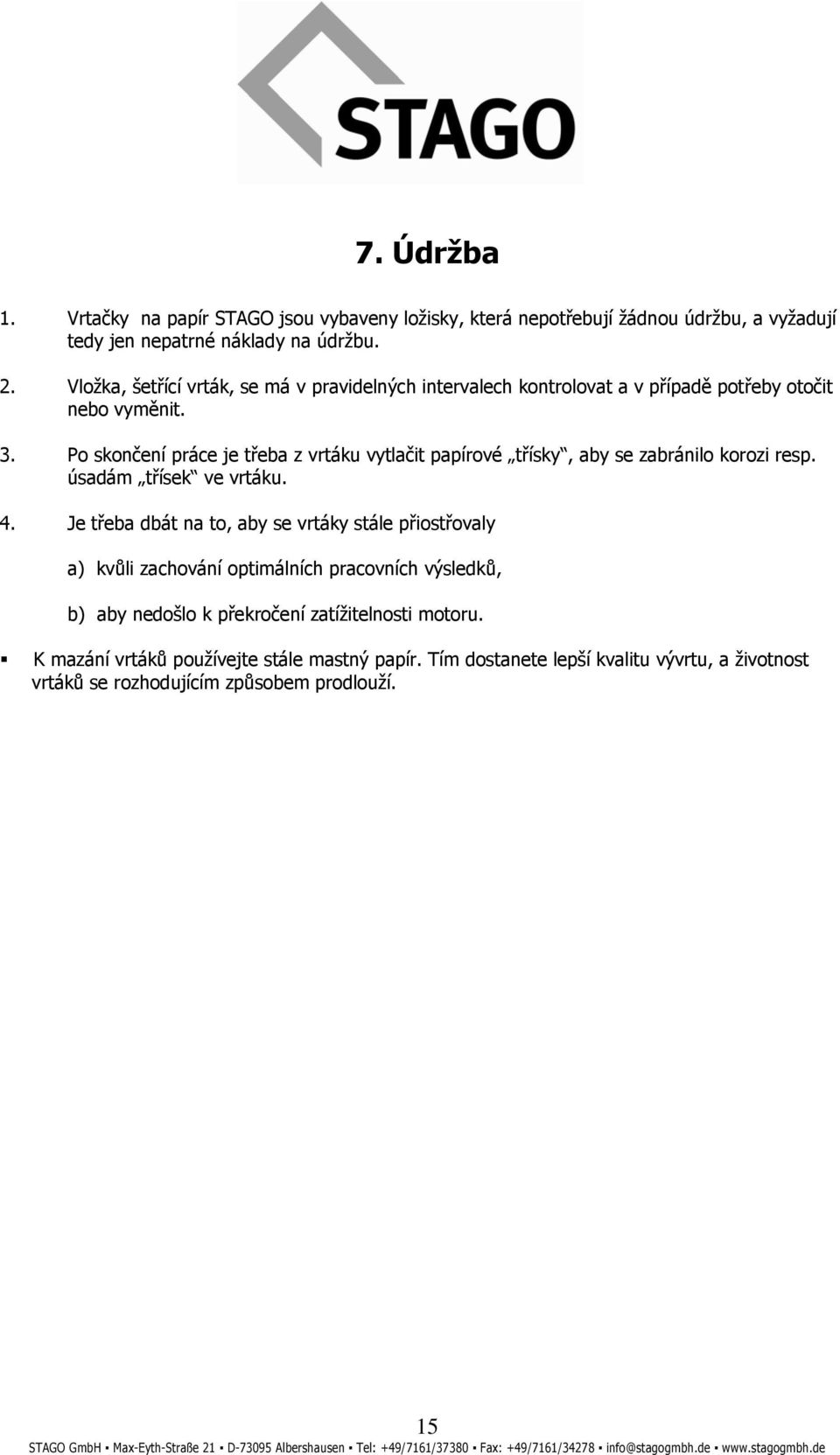 Po skončení práce je třeba z vrtáku vytlačit papírové třísky, aby se zabránilo korozi resp. úsadám třísek ve vrtáku. 4.