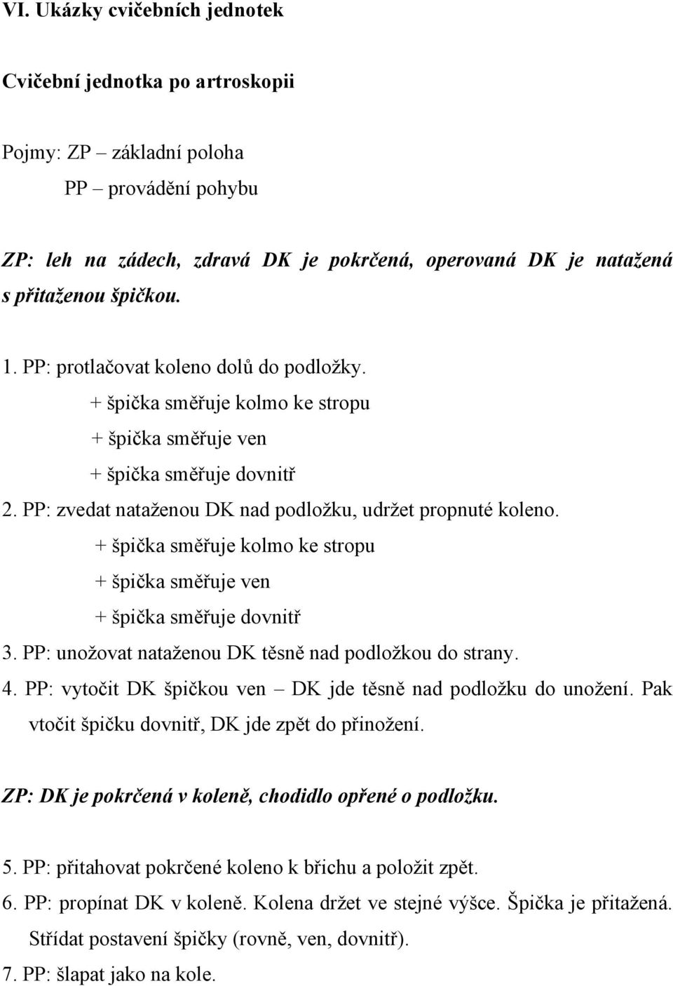 + špička směřuje kolmo ke stropu + špička směřuje ven + špička směřuje dovnitř 3. PP: unožovat nataženou DK těsně nad podložkou do strany. 4.