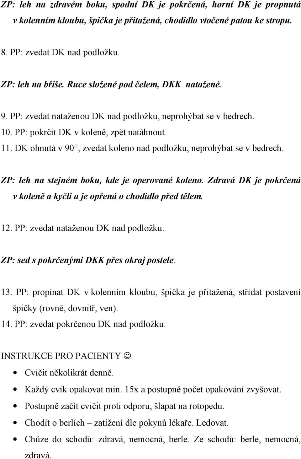 DK ohnutá v 90, zvedat koleno nad podložku, neprohýbat se v bedrech. ZP: leh na stejném boku, kde je operované koleno. Zdravá DK je pokrčená v koleně a kyčli a je opřená o chodidlo před tělem. 12.