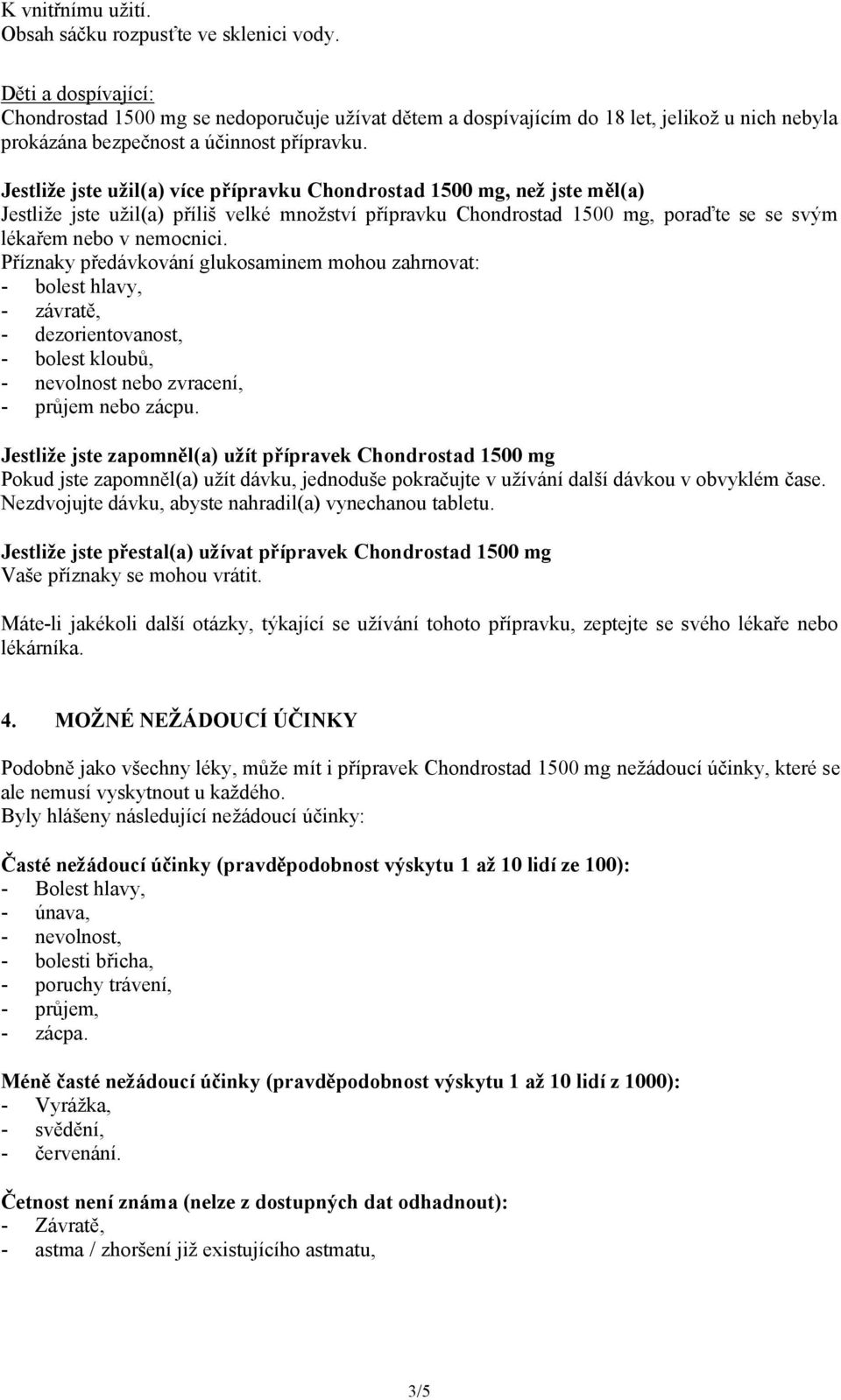 Jestliže jste užil(a) více přípravku Chondrostad 1500 mg, než jste měl(a) Jestliže jste užil(a) příliš velké množství přípravku Chondrostad 1500 mg, poraďte se se svým lékařem nebo v nemocnici.