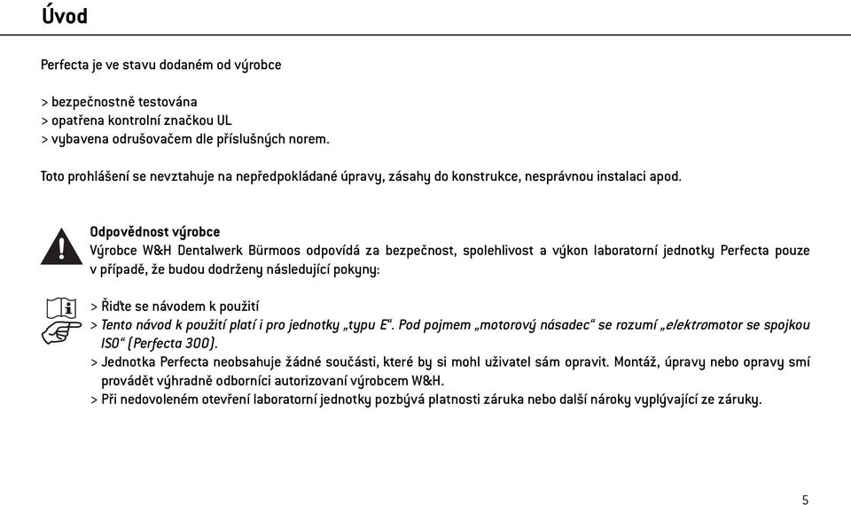 Odpovědnost výrobce Výrobce W&H Dentalwerk Bürmoos odpovídá za bezpečnost, spolehlivost a výkon laboratorní jednotky Perfecta pouze v případě, že budou dodrženy následující pokyny: > Řiďte se návodem