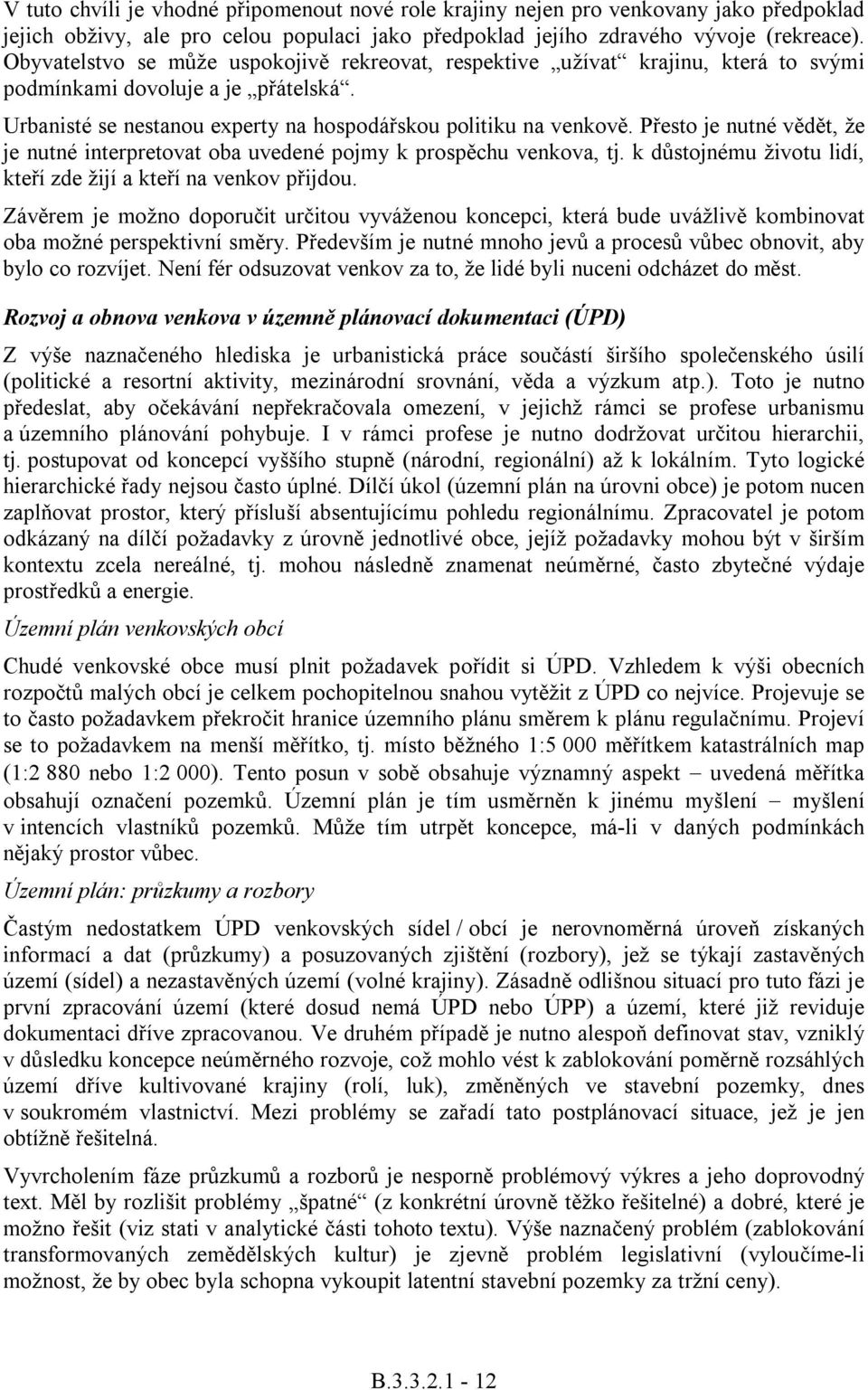 Přesto je nutné vědět, že je nutné interpretovat oba uvedené pojmy k prospěchu venkova, tj. k důstojnému životu lidí, kteří zde žijí a kteří na venkov přijdou.