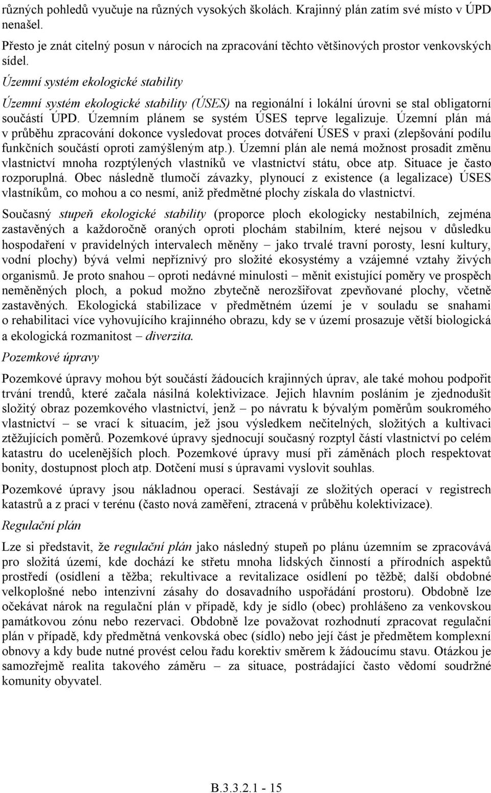 Územní plán má v průběhu zpracování dokonce vysledovat proces dotváření ÚSES v praxi (zlepšování podílu funkčních součástí oproti zamýšleným atp.).