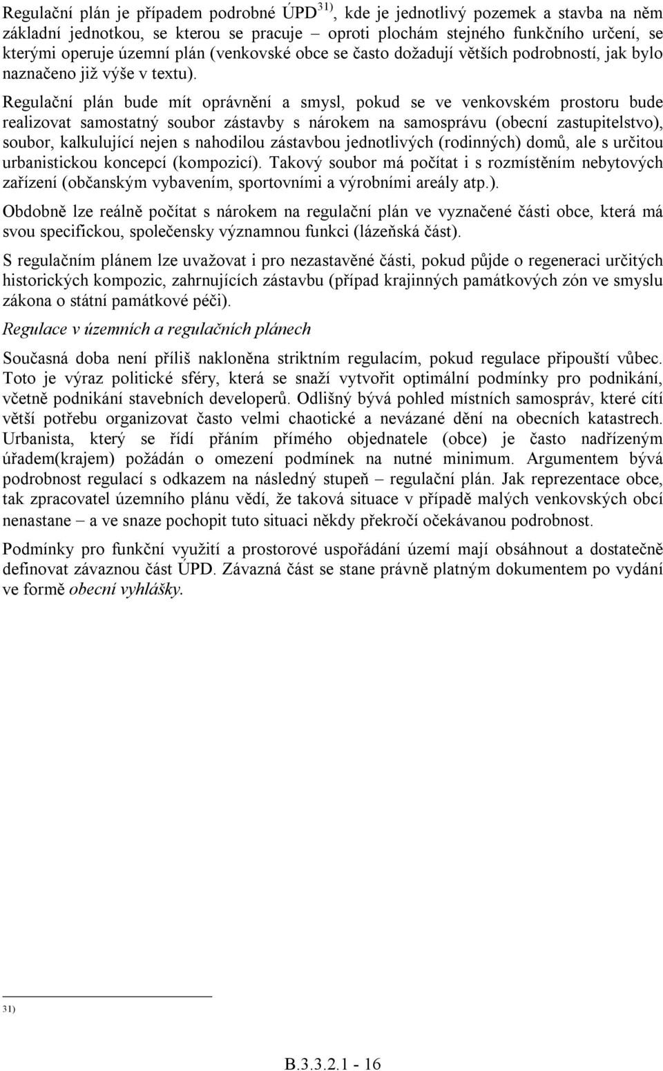 Regulační plán bude mít oprávnění a smysl, pokud se ve venkovském prostoru bude realizovat samostatný soubor zástavby s nárokem na samosprávu (obecní zastupitelstvo), soubor, kalkulující nejen s