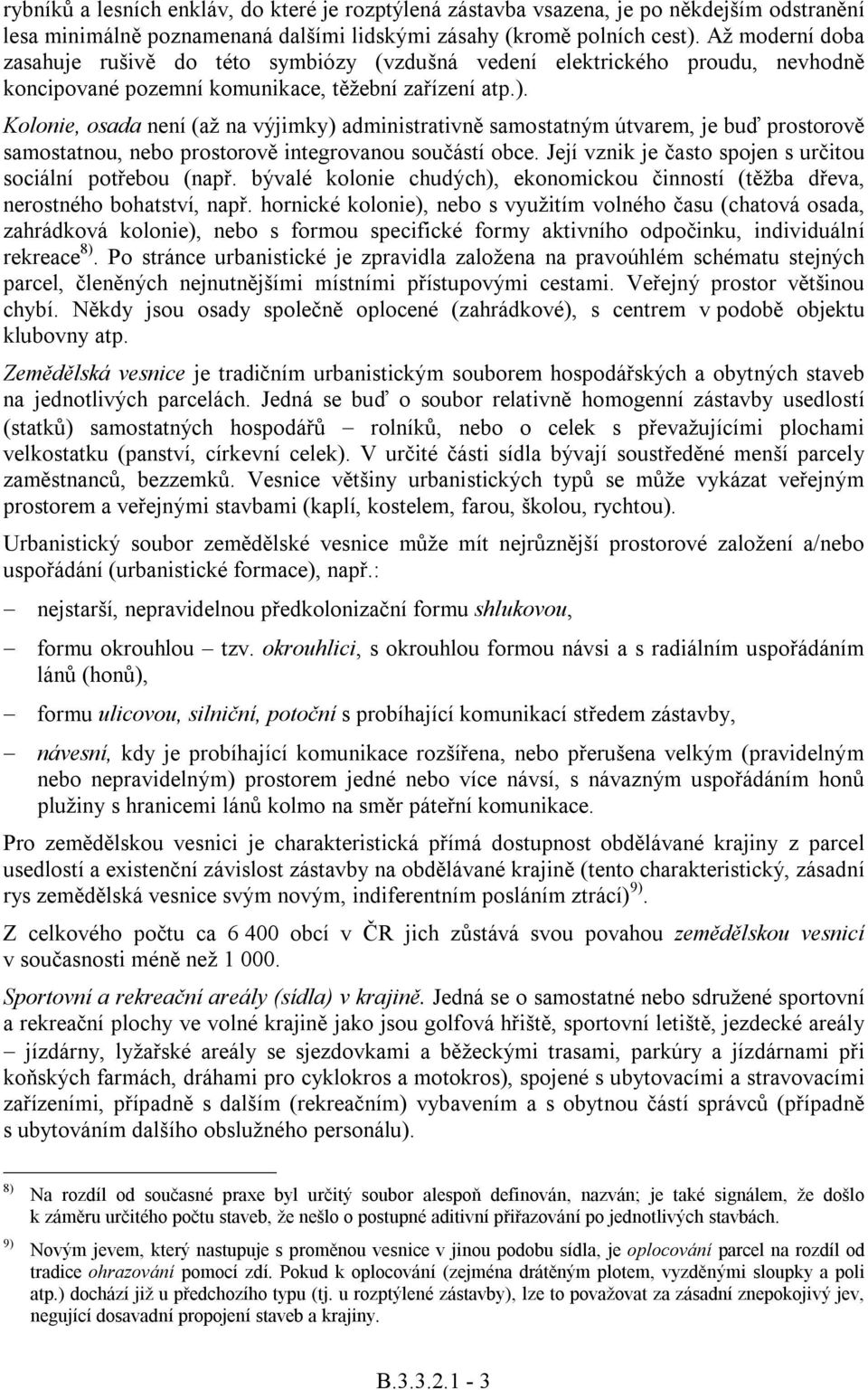 Kolonie, osada není (až na výjimky) administrativně samostatným útvarem, je buď prostorově samostatnou, nebo prostorově integrovanou součástí obce.