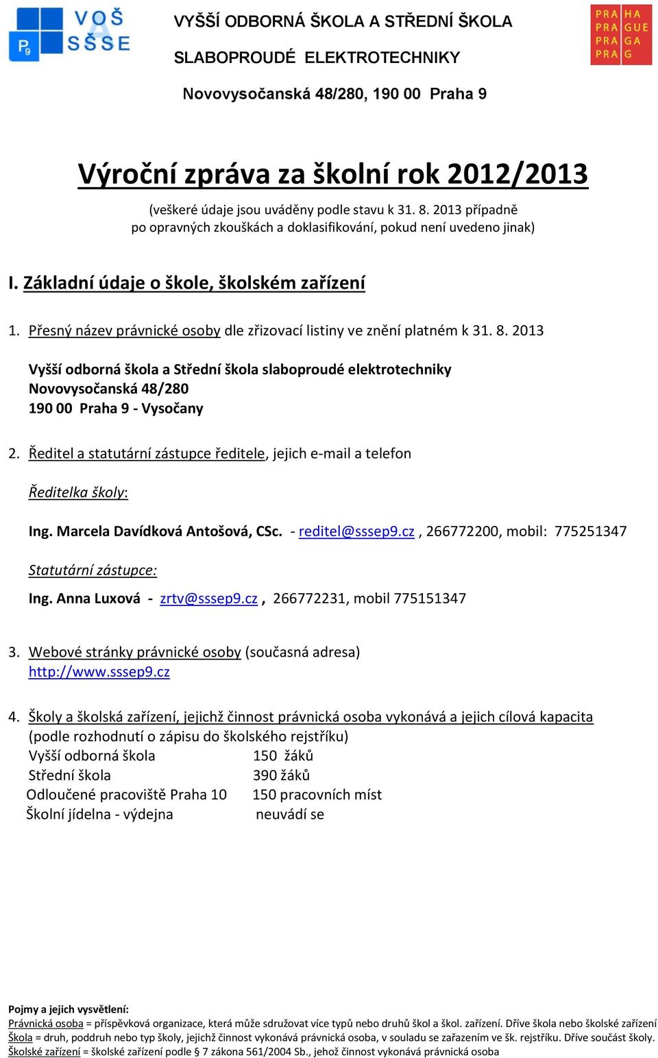 Přesný název právnické osoby dle zřizovací listiny ve znění platném k 31. 8. 2013 Vyšší odborná škola a Střední škola slaboproudé elektrotechniky Novovysočanská 48/280 190 00 Praha 9 - Vysočany 2.