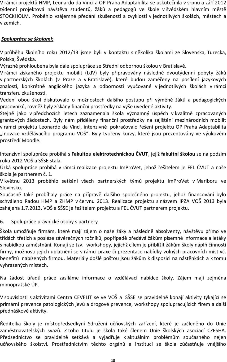 Spolupráce se školami: V průběhu školního roku 2012/13 jsme byli v kontaktu s několika školami ze Slovenska, Turecka, Polska, Švédska.