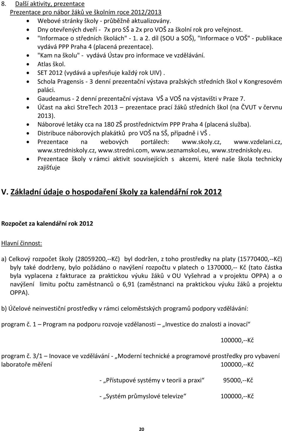 "Kam na školu" - vydává Ústav pro informace ve vzdělávání. Atlas škol. SET 2012 (vydává a upřesňuje každý rok UIV).