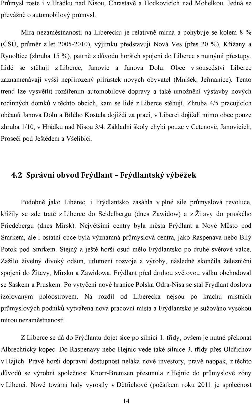 důvodu horších spojení do Liberce s nutnými přestupy. Lidé se stěhují z Liberce, Janovic a Janova Dolu.