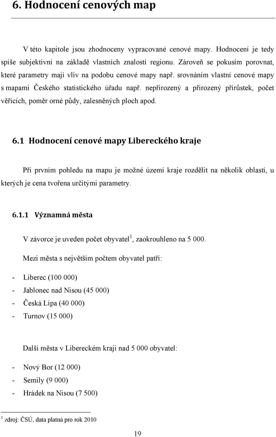 nepřirozený a přirozený přírůstek, počet věřících, poměr orné půdy, zalesněných ploch apod. 6.