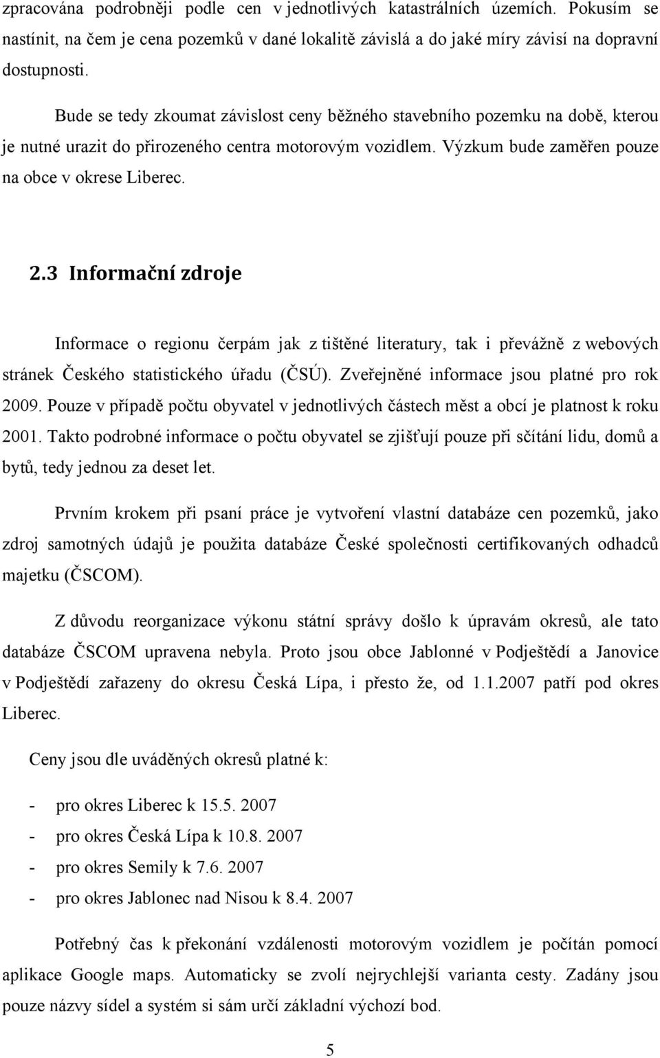 3 Informační zdroje Informace o regionu čerpám jak z tištěné literatury, tak i převáţně z webových stránek Českého statistického úřadu (ČSÚ). Zveřejněné informace jsou platné pro rok 2009.