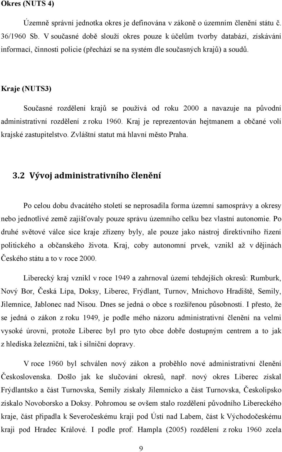 Kraje (NUTS3) Současné rozdělení krajů se pouţívá od roku 2000 a navazuje na původní administrativní rozdělení z roku 1960. Kraj je reprezentován hejtmanem a občané volí krajské zastupitelstvo.