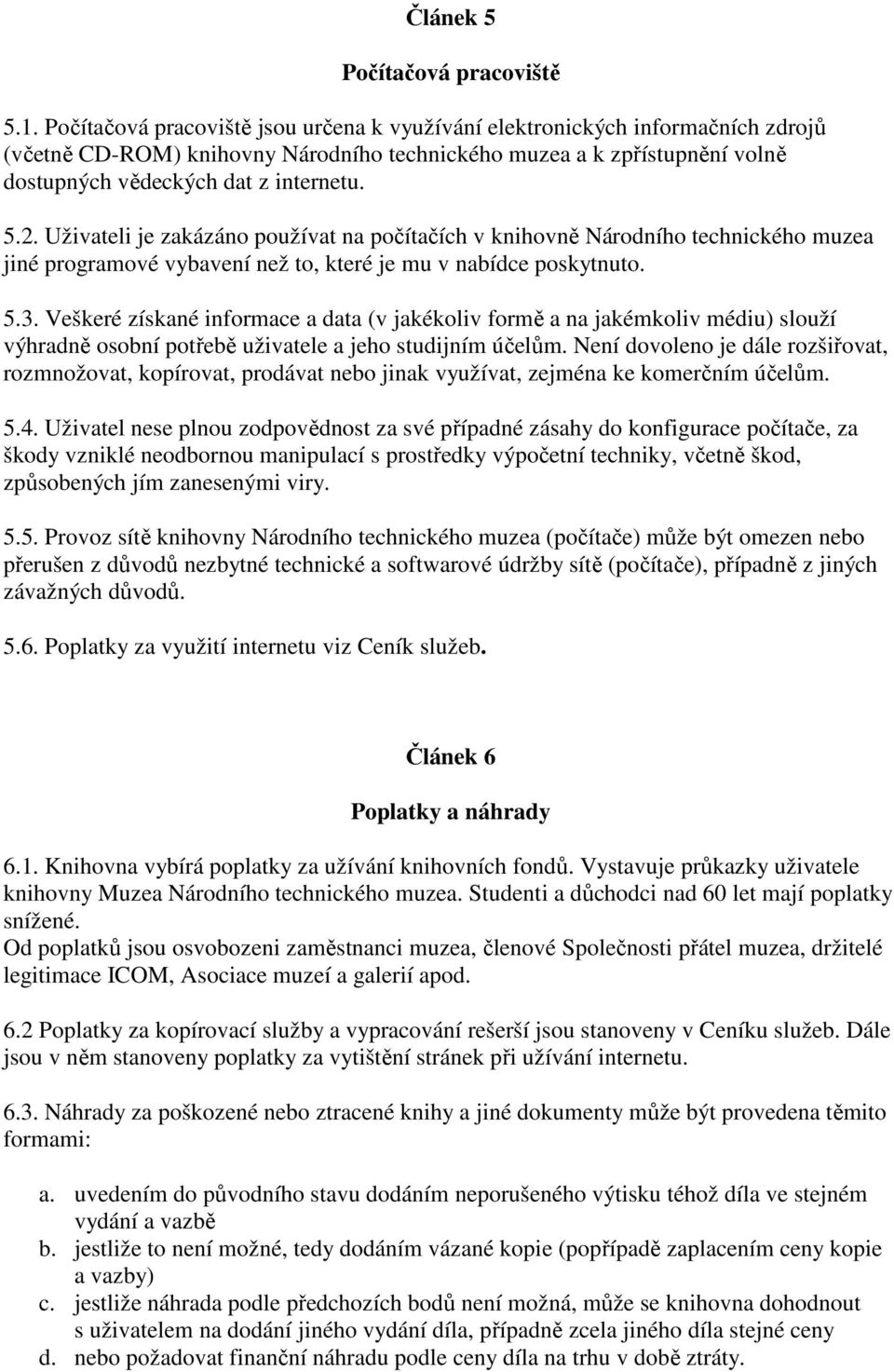 Uživateli je zakázáno používat na počítačích v knihovně Národního technického muzea jiné programové vybavení než to, které je mu v nabídce poskytnuto. 5.3.