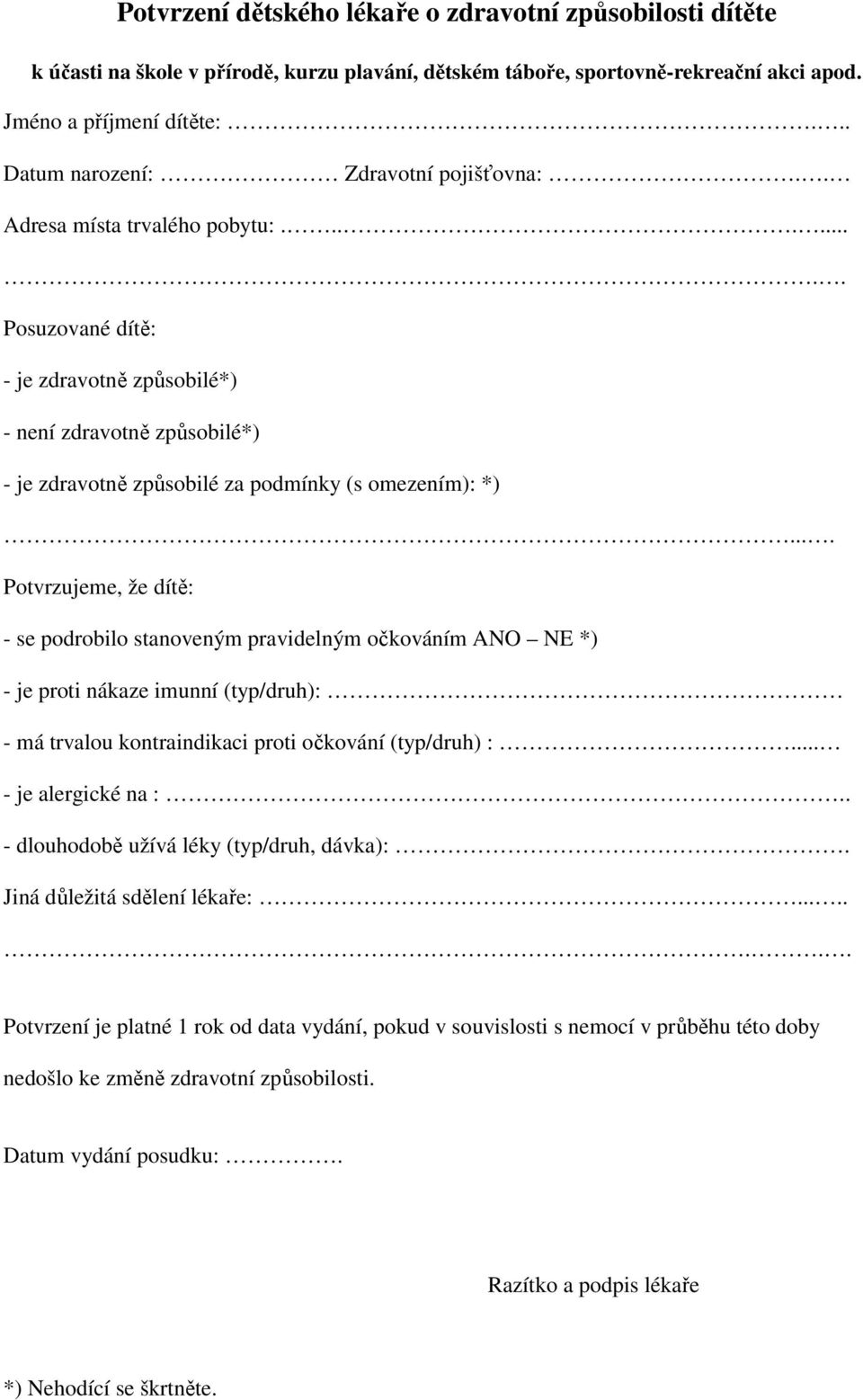 ........ Posuzované dítě: - je zdravotně způsobilé*) - není zdravotně způsobilé*) - je zdravotně způsobilé za podmínky (s omezením): *).