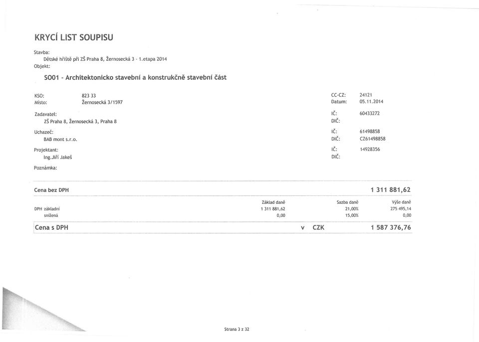 2014 Zadavatel: ZŠ Praha 8, Žernosecká 3, Praha 8 Uchazeč: BAB mont S.LO. IČ: 60433272 DiČ: IČ: 61498858 DiČ: CZ61498858 Projektant: Ing.