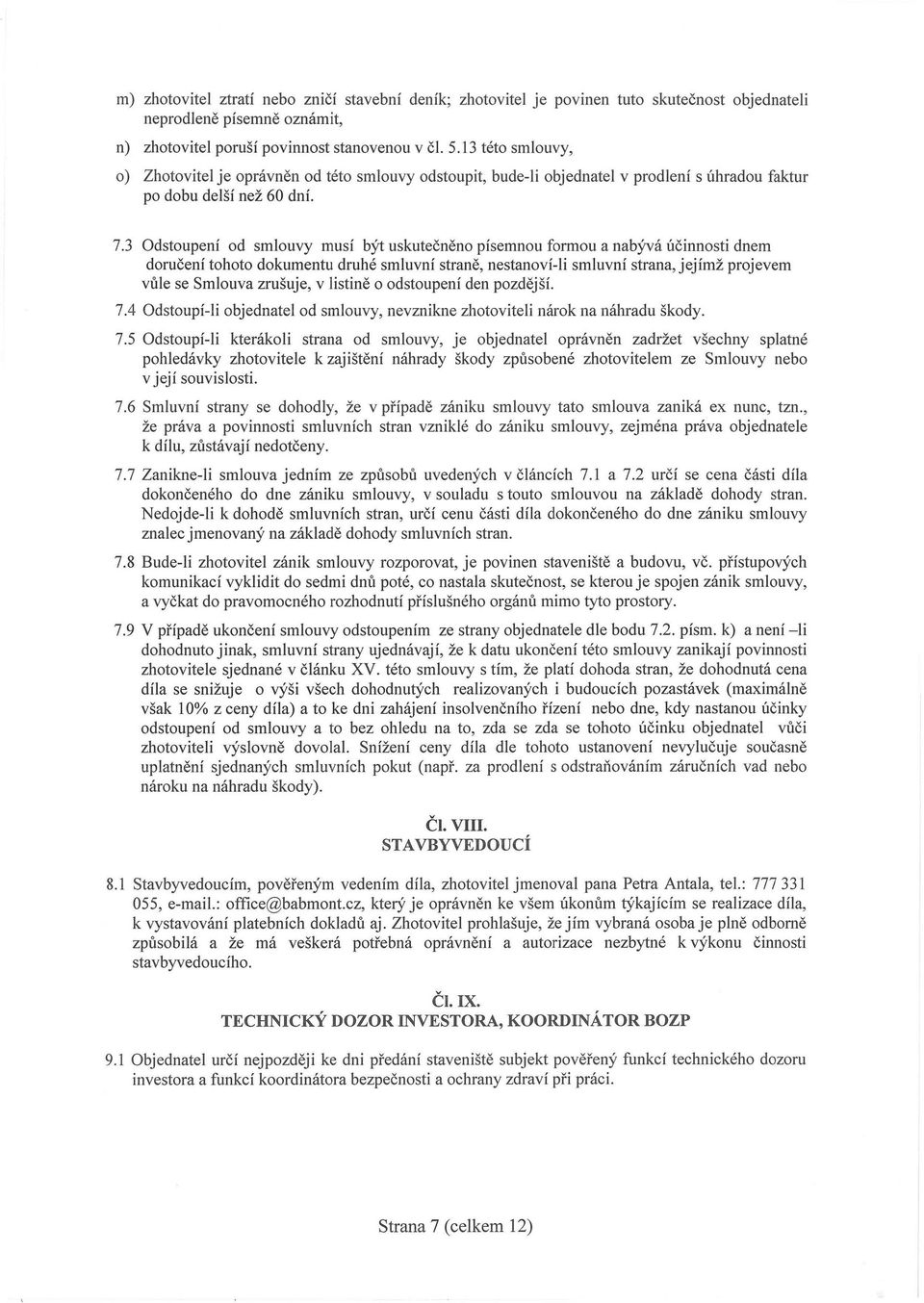 3 Odstoupení od smlouvy musí být uskutečněno písemnou formou a nabývá účinnosti dnem doručení tohoto dokumentu druhé smluvní straně, nestanoví-li smluvní strana, jejímž projevem vůle se Smlouva