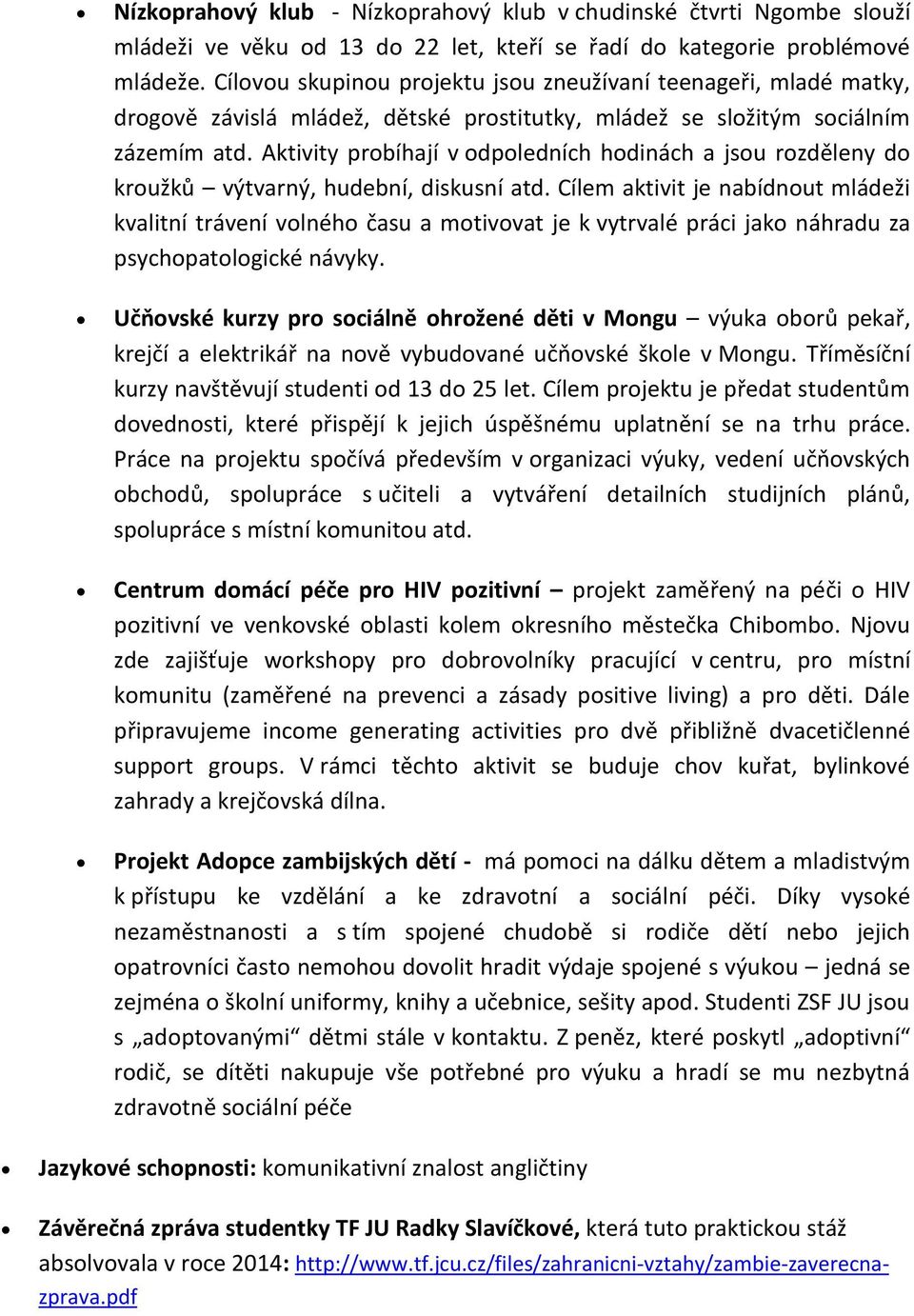 Aktivity probíhají v odpoledních hodinách a jsou rozděleny do kroužků výtvarný, hudební, diskusní atd.