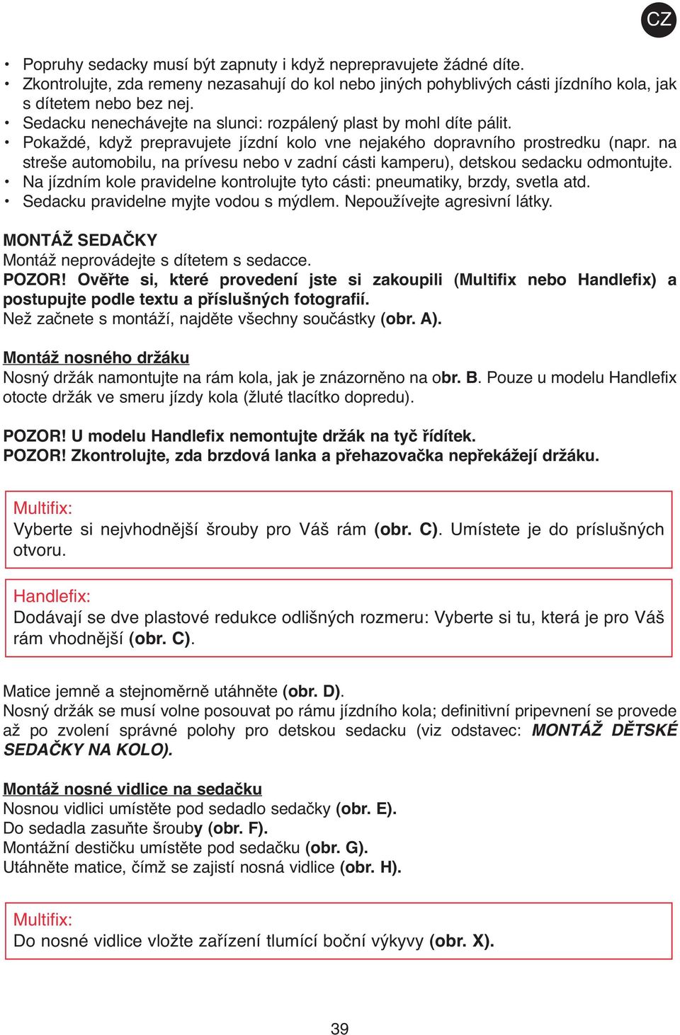 na streše automobilu, na prívesu nebo v zadní cásti kamperu), detskou sedacku odmontujte. Na jízdním kole pravidelne kontrolujte tyto cásti: pneumatiky, brzdy, svetla atd.