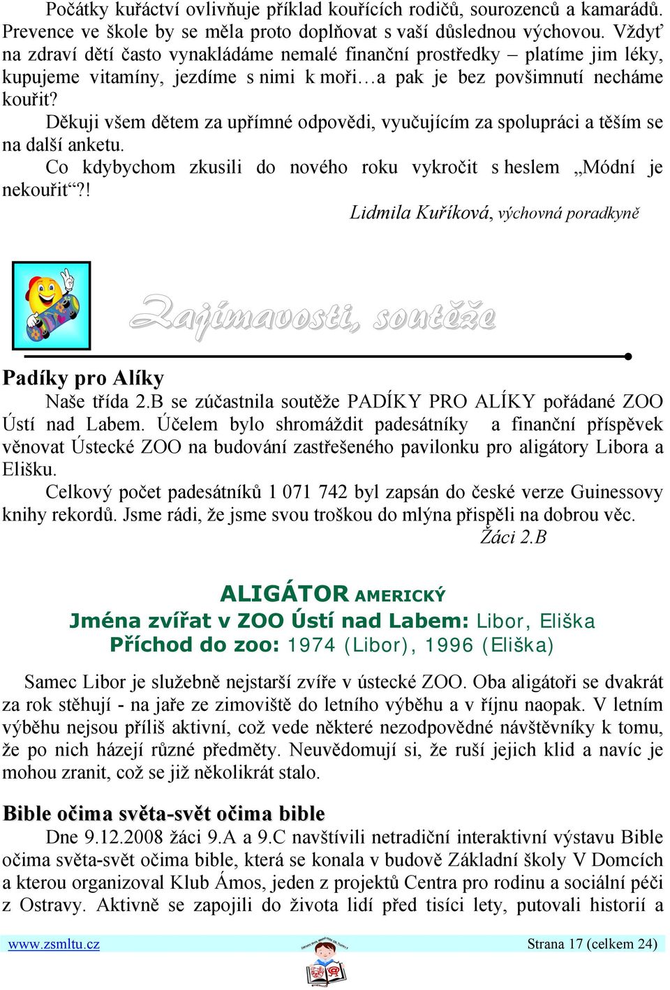 Děkuji všem dětem za upřímné odpovědi, vyučujícím za spolupráci a těším se na další anketu. Co kdybychom zkusili do nového roku vykročit s heslem Módní je nekouřit?