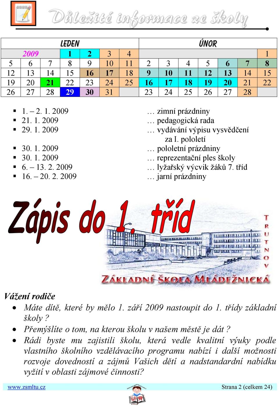 pololetí pololetní prázdniny reprezentační ples školy lyžařský výcvik žáků 7. tříd jarní prázdniny Vážení rodiče Máte dítě, které by mělo 1. září 2009 nastoupit do 1. třídy základní školy?