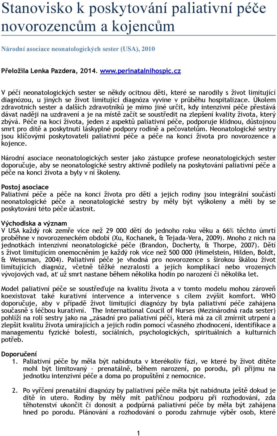 Úkolem zdravotních sester a dalších zdravotníků je mimo jiné určit, kdy intenzivní péče přestává dávat naději na uzdravení a je na místě začít se soustředit na zlepšení kvality života, který zbývá.