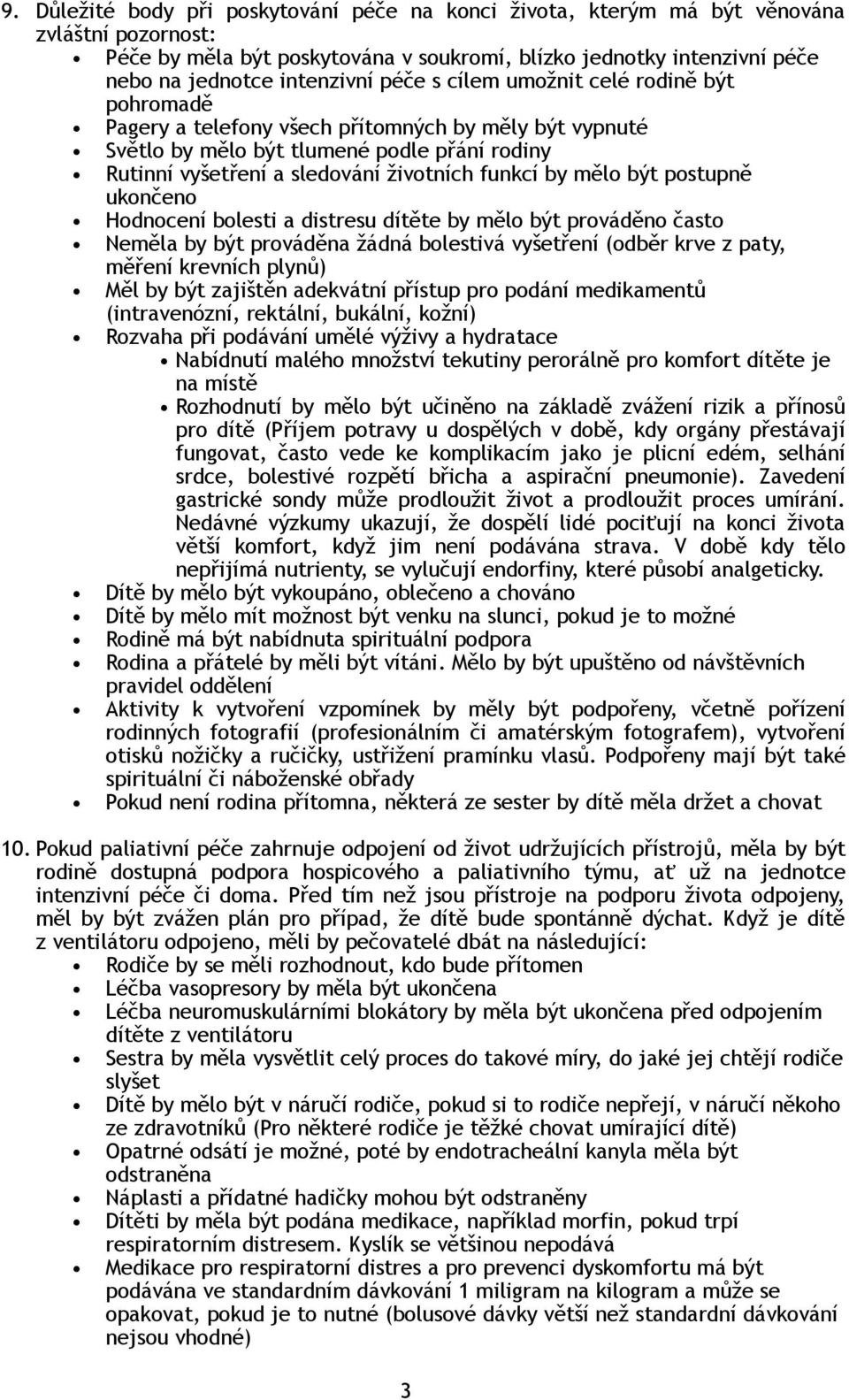 mělo být postupně ukončeno Hodnocení bolesti a distresu dítěte by mělo být prováděno často Neměla by být prováděna žádná bolestivá vyšetření (odběr krve z paty, měření krevních plynů) Měl by být